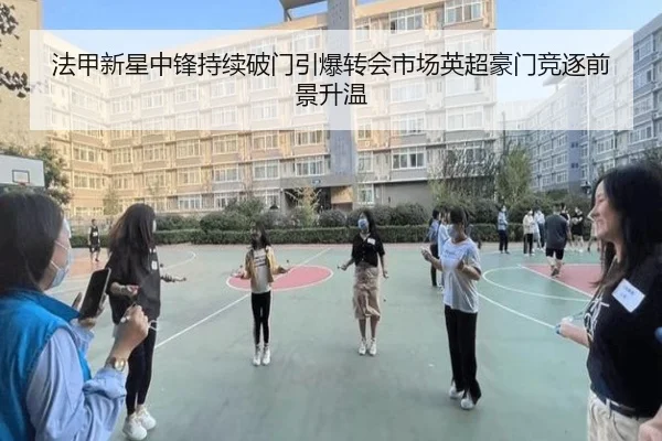 法甲新星中锋持续破门引爆转会市场英超豪门竞逐前景升温