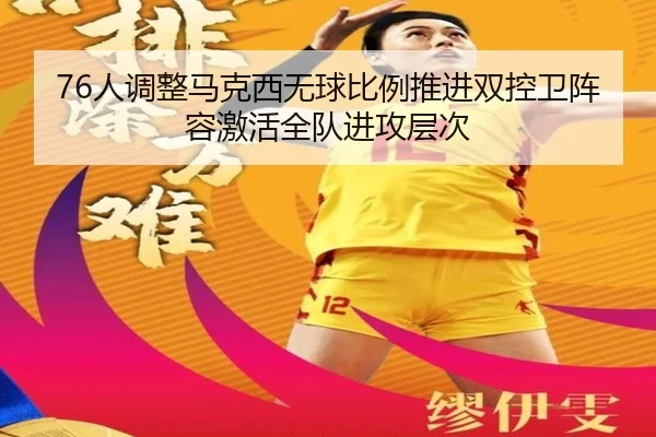 76人调整马克西无球比例推进双控卫阵容激活全队进攻层次